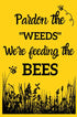 Pardon the Weeds Sign w/Stand Blue Sky Bee Supply
